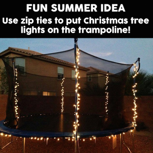 Use zip ties to put Christmas tree lights on the trampoline! This would make some fun summer nights for the kids! 